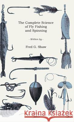 The Complete Science of Fly Fishing and Spinning Fred G. Shaw 9781444643282 Home Farm Press - książka