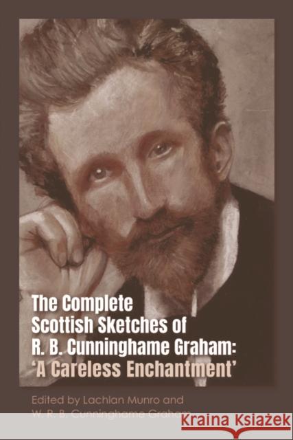 The Complete Scottish Sketches of R.B. Cunninghame Graham: 'A Careless Enchantment' Lachlan Munro W. R. B. Cunningham 9781399533096 Edinburgh University Press - książka