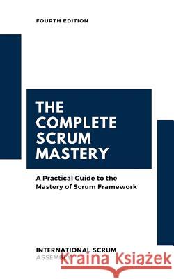 The Complete Scrum Mastery: A Practical Guide to the Mastery of Scrum Framework International Scru 9781090163776 Independently Published - książka