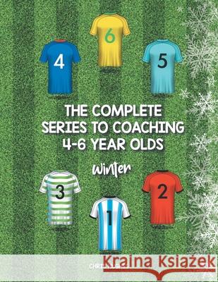 The Complete Series to Coaching 4-6 Year Olds: Winter Chris Hughes 9781728392417 Authorhouse UK - książka