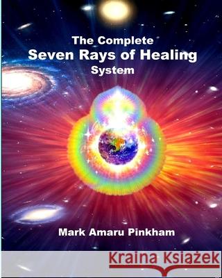 The Complete Seven Rays of Healing System Mark Amaru Pinkham 9781636253930 Heartlight Fellowship - książka