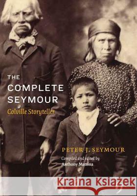 The Complete Seymour: Colville Storyteller Peter J. Seymour Anthony Mattina Madeline Desautel 9780803277052 University of Nebraska Press - książka