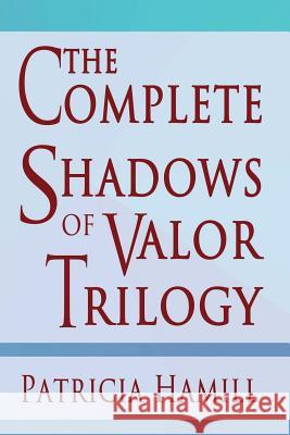 The Complete Shadows of Valor Trilogy Patricia Hamill 9781519455918 Createspace Independent Publishing Platform - książka