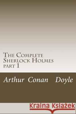 The Complete Sherlock Holmes: part 1 Doyle, Arthur Conan 9781506130637 Createspace - książka