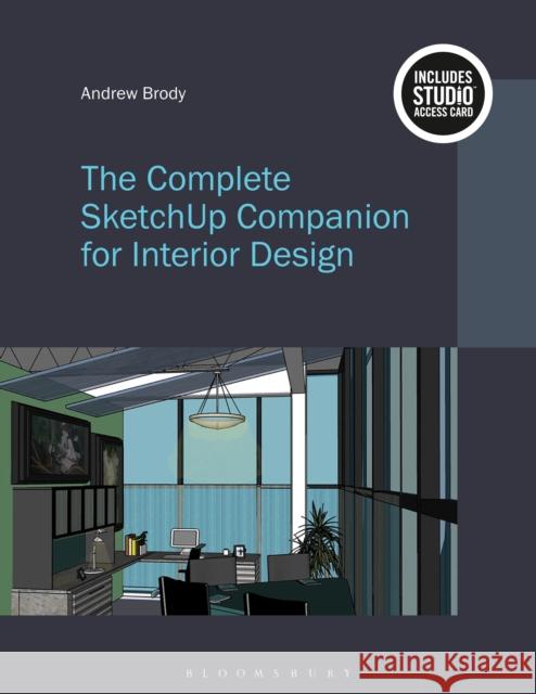 The Complete SketchUp Companion for Interior Design: Bundle Book + Studio Access Card Andrew (Endicott College, USA) Brody 9781501322006 Bloomsbury Publishing PLC - książka