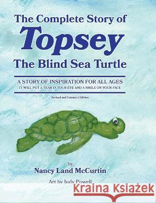 The Complete Story of Topsey The Blind Sea Turtle: Underwater Adventures With Topsey And His Friends Nancy Land McCurtin   9781737823087 Slapdash Publishing - książka