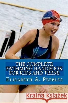 The Complete Swimming Handbook For Kids and Teens Peebles, Elizabeth A. 9781450529273 Createspace - książka