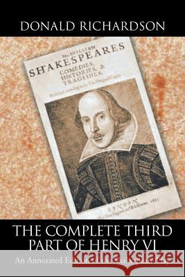The Complete Third Part of Henry Vi: An Annotated Edition of the Shakespeare Play Dr Donald Richardson (Registrar in Renal Medicine St James's University Hospital Leeds) 9781546226369 Authorhouse - książka
