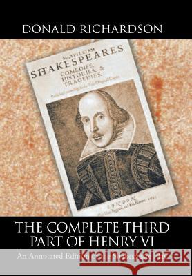 The Complete Third Part of Henry Vi: An Annotated Edition of the Shakespeare Play Dr Donald Richardson (Registrar in Renal Medicine St James's University Hospital Leeds) 9781546226376 Authorhouse - książka