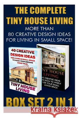 The Complete Tiny House Living BOX SET 2 IN 1: More Than 80 Creative Design Ideas For Living In Small Space!: (How To Build A Tiny House, Living Ideas Smith, Nadene 9781517556457 Createspace - książka