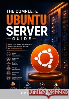 The Complete Ubuntu Server Guide: Master Linux Server Administration, Networking, Security, Storage, and Troubleshooting J. Klat, Eric 9798170014187 Independently Published - książka