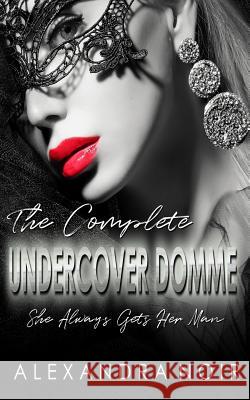 The Complete Undercover Domme Series: She Always Gets Her Man Alexandra Noir 9781718129016 Independently Published - książka
