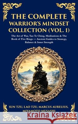The Complete Warrior's Mindset Collection (Vol. 1): The Art of War, Tao Te Ching, Meditations & The Book of Five Rings - Ancient Guides to Strategy, B Sun Tzu Marcus Aurelius Miyamoto Musashi 9781806294435 Library of Alexandria - książka