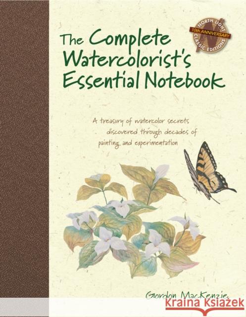 The Complete Watercolorist's Essential Notebook: A Treasury of Watercolor Secrets Discovered Through Decades of Painting and Expe Rimentation MacKenzie, Gordon 9781440309052 F&W Publications Inc - książka