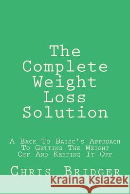 The Complete Weight Loss Solution Chris Bridger 9781508917106 Createspace Independent Publishing Platform - książka