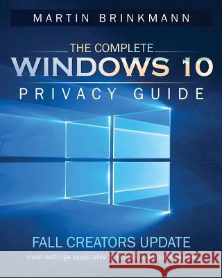 The Complete Windows 10 Privacy Guide: Fall Creators Update Martin Brinkmann 9781978104723 Createspace Independent Publishing Platform - książka