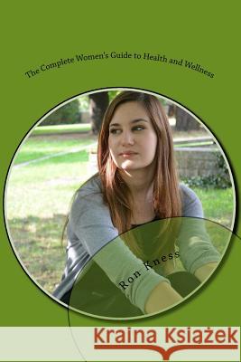 The Complete Women's Guide to Health and Wellness Ron Kness 9781516909407 Createspace - książka