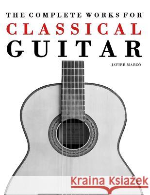 The Complete Works for Classical Guitar: Classical Guitar Solos, Duets, Trios & Quartets Javier Marco 9781475174274 Createspace - książka