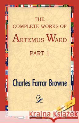 The Complete Works of Artemus Ward, Part 1 Farrar Browne Charle 9781421896328 1st World Library - książka