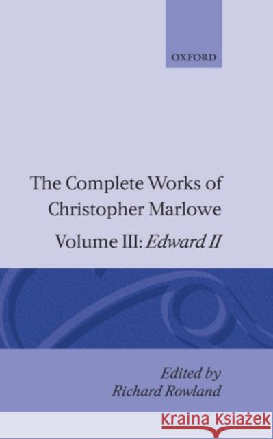The Complete Works of Christopher Marlowe: Volume III: Edward II Christopher Marlowe Richard Rowland 9780198122784 Oxford University Press, USA - książka