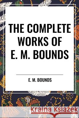The Complete Works of E. M. Bounds Edward M Bounds 9798880914258 Start Classics - książka