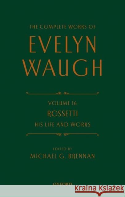 The Complete Works of Evelyn Waugh: Rossetti His Life and Works: Volume 16 Evelyn Waugh Michael G. Brennan 9780199683574 Oxford University Press, USA - książka