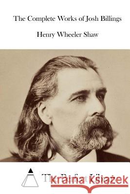 The Complete Works of Josh Billings Henry Wheeler Shaw The Perfect Library 9781522993100 Createspace Independent Publishing Platform - książka