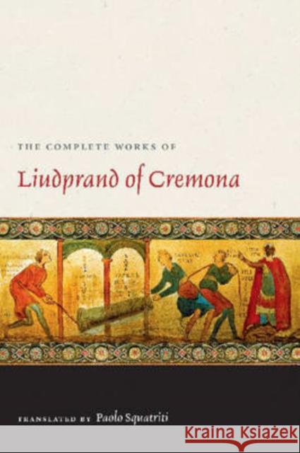 The Complete Works of Liudprand of Cremona Liudprand                                Paolo Squatriti 9780813215068 Catholic University of America Press - książka