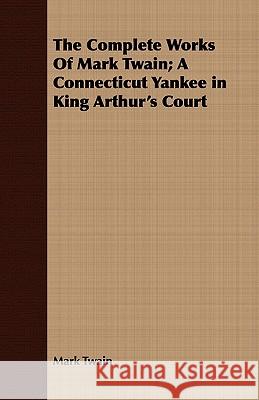 The Complete Works of Mark Twain; A Connecticut Yankee in King Arthur's Court Twain, Mark 9781443705592  - książka