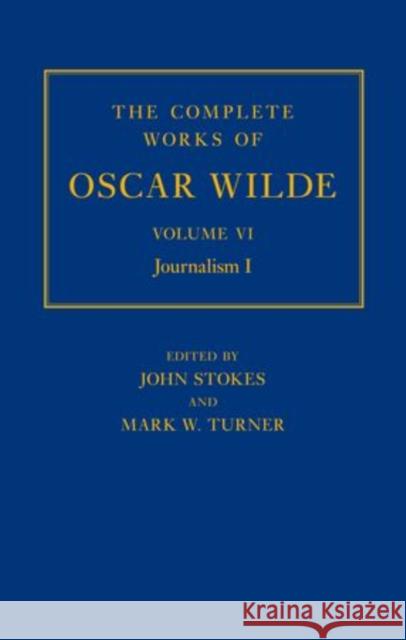 The Complete Works of Oscar Wilde, Volume VI: Journalism, Part I Stokes, John 9780198119647 Oxford University Press, USA - książka