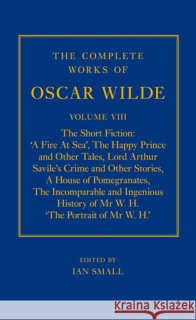 The Complete Works of Oscar Wilde: Volume VIII: The Short Fiction Ian Small 9780198119593 Oxford University Press, USA - książka