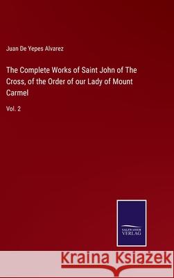 The Complete Works of Saint John of The Cross, of the Order of our Lady of Mount Carmel: Vol. 2 Juan de Yepes Alvarez 9783752592870 Salzwasser-Verlag - książka