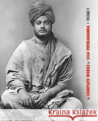 The Complete Works of Swami Vivekananda - Volume 5: Epistles - First Series, Interviews, Notes from Lectures and Discourses, Questions and Answers, Conversations and Dialogues (Recorded by Disciples - Swami Vivekananda 9781788941884 Discovery Publisher - książka
