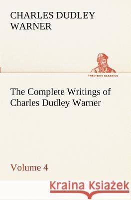The Complete Writings of Charles Dudley Warner - Volume 4 Charles Dudley Warner 9783849189396 Tredition Classics - książka