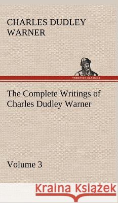 The Complete Writings of Charles Dudley Warner - Volume 3 Charles Dudley Warner 9783849500832 Tredition Classics - książka