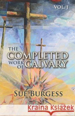 The Completed Work of Calvary- Volume 1 Sue Burgess 9781533392275 Createspace Independent Publishing Platform - książka