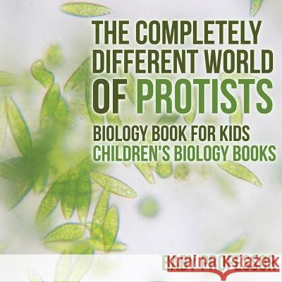 The Completely Different World of Protists - Biology Book for Kids Children's Biology Books Baby Professor   9781541910713 Baby Professor - książka