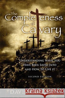The Completeness of Calvary: Understanding What You Have Been Saved Into and How To Live It Cooley, David 9781470068219 Createspace - książka