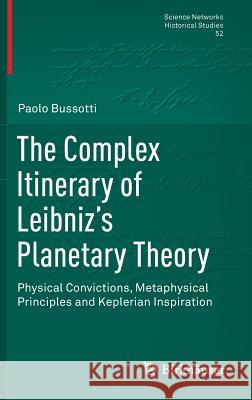 The Complex Itinerary of Leibniz's Planetary Theory: Physical Convictions, Metaphysical Principles and Keplerian Inspiration Bussotti, Paolo 9783319212357 Birkhauser - książka
