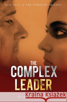 The Complex Leader: Book Three in the Complex Trilogy Heather Hayes 9781945597084 Ah Digital Fx Studios, Inc - książka