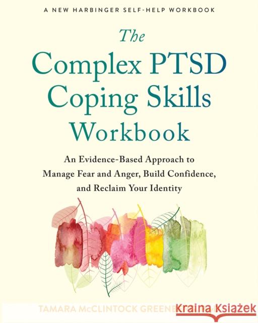 The Complex PTSD Coping Skills Workbook: An Evidence-Based Approach to Manage Fear and Anger, Build Confidence, and Reclaim Your Identity Tamara McClintock Greenberg 9781684039708 New Harbinger Publications - książka