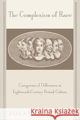 The Complexion of Race: Categories of Difference in Eighteenth-Century British Culture Wheeler, Roxann 9780812217223 University of Pennsylvania Press - książka