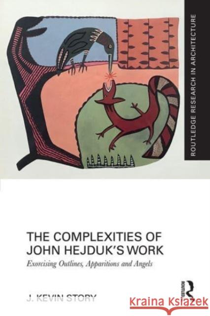 The Complexities of John Hejduk’s Work: Exorcising Outlines, Apparitions and Angels J. Kevin Story 9780367511487 Routledge - książka