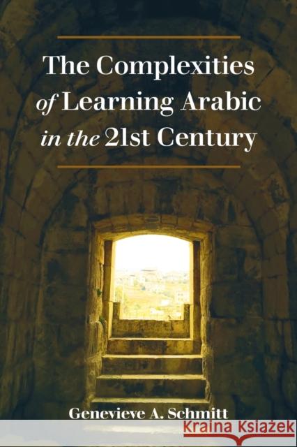 The Complexities of Learning Arabic in the 21st Century Genevieve A. Schmitt   9781433157332 Peter Lang Publishing Inc - książka