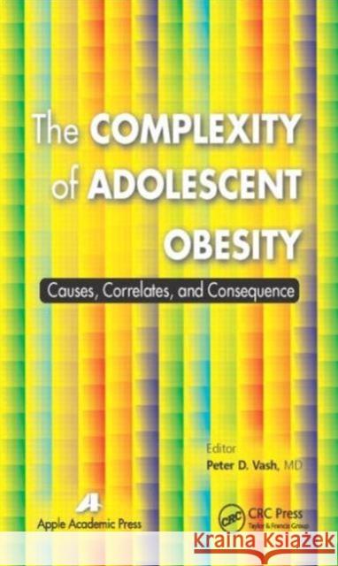 The Complexity of Adolescent Obesity: Causes, Correlates, and Consequences Vash, Peter D. 9781771880978 Apple Academic Press - książka