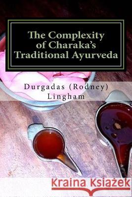 The Complexity of Charaka's Traditional Ayurveda: Looking at Charaka's System beyond New-Age Eyes Lingham, Durgadas (Rodney) 9781535176767 Createspace Independent Publishing Platform - książka
