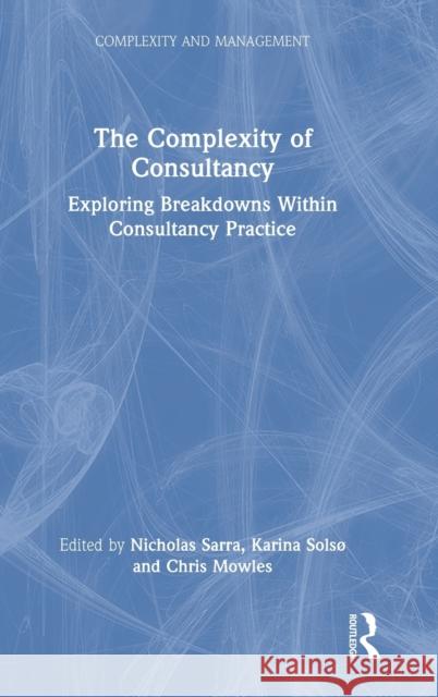 The Complexity of Consultancy: Exploring Breakdowns Within Consultancy Practice Nicholas Sarra Karina Sols 9780367544706 Routledge - książka