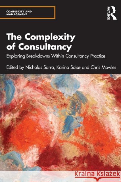 The Complexity of Consultancy: Exploring Breakdowns Within Consultancy Practice Nicholas Sarra Karina Sols 9780367559809 Taylor & Francis Ltd - książka