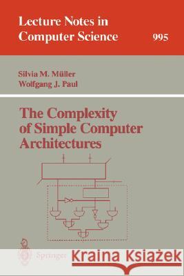 The Complexity of Simple Computer Architectures Silvia M. Muller Silvia M. M]ller Wolfgang J. Paul 9783540605805 Springer - książka