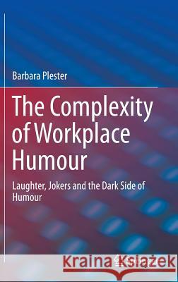 The Complexity of Workplace Humour: Laughter, Jokers and the Dark Side of Humour Plester, Barbara 9783319246673 Springer - książka